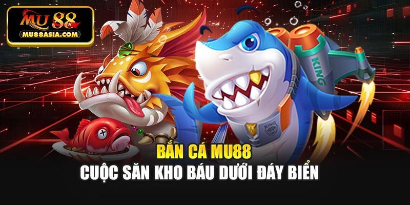 Bắn cá Mu88 – Cuộc săn kho báu dưới đáy biển