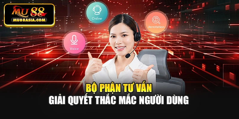 Bộ phận tư vấn giải quyết thắc mắc người dùng
