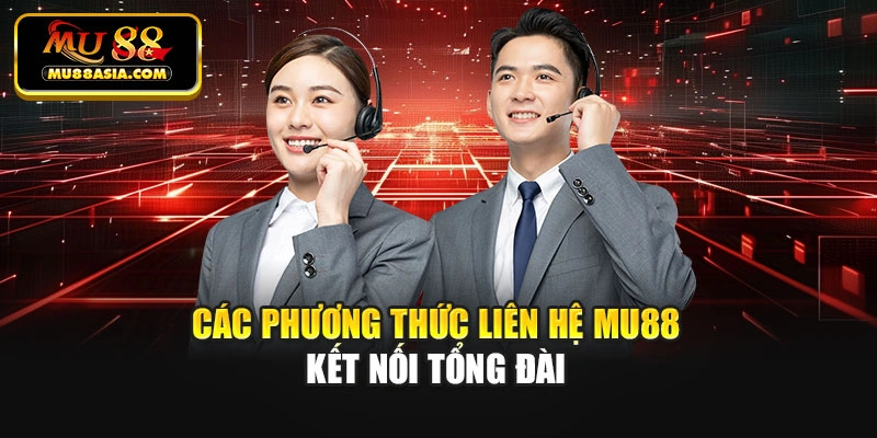 Các phương thức liên hệ Mu88 kết nối tổng đài
