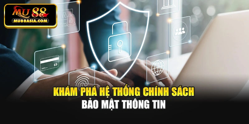 Khám phá hệ thống chính sách bảo mật thông tin