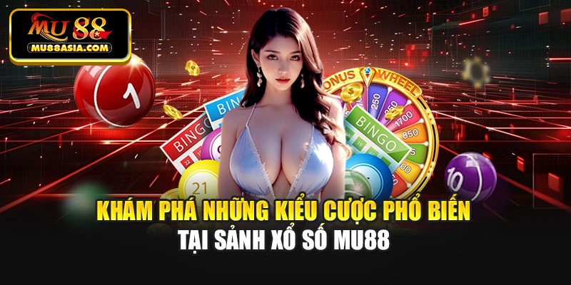 Khám phá những kiểu cược phổ biến tại sảnh xổ số Mu88