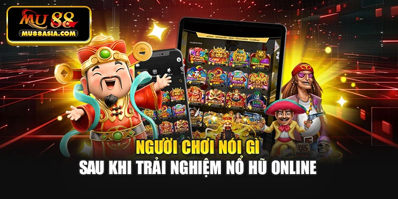 Người chơi nói gì sau khi trải nghiệm nổ hũ online