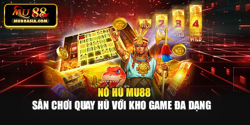 Nổ hũ Mu88 – Sân chơi quay hũ với kho game đa dạng