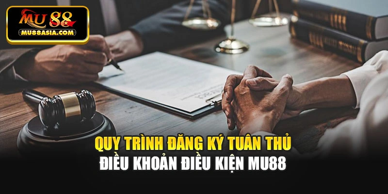 Quy trình đăng ký tuân thủ điều khoản điều kiện Mu88
