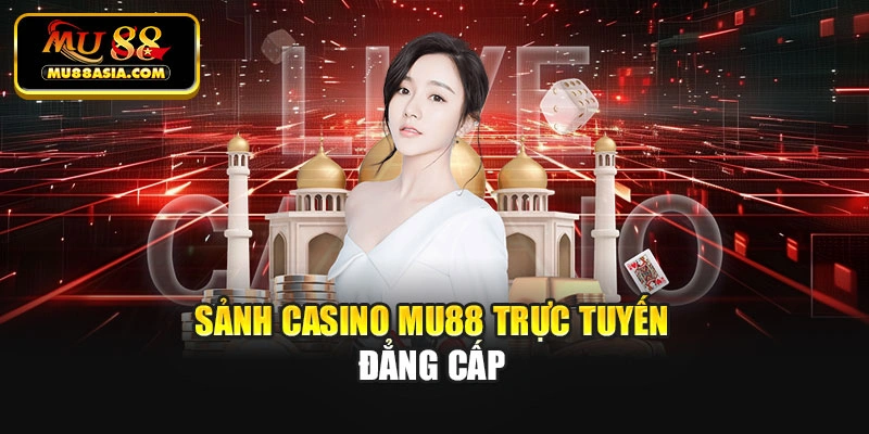 Sảnh casino Mu88 trực tuyến đẳng cấp