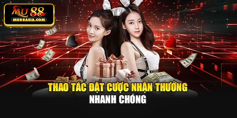 Thao tác đặt cược nhận thưởng nhanh chóng