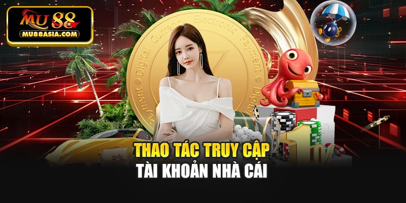 Thao tác truy cập tài khoản nhà cái